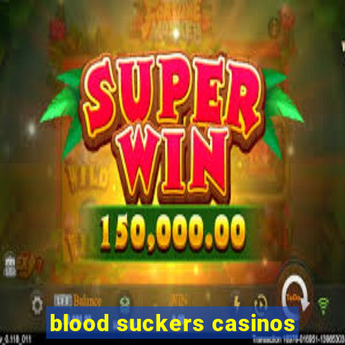 blood suckers casinos